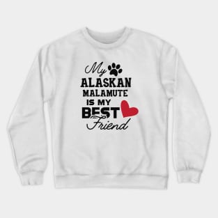 Alaskan Malamute - My alaskan malamute is my best friend Crewneck Sweatshirt